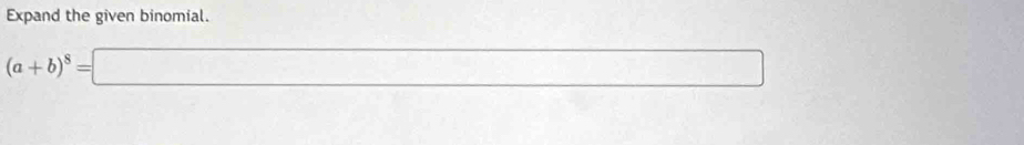 Expand the given binomial.
(a+b)^8=□