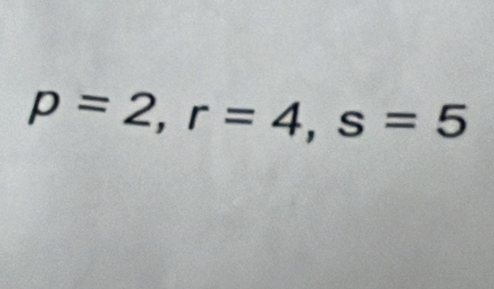 p=2, r=4, s=5