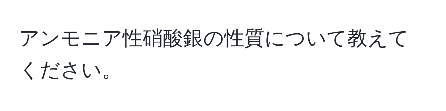 アンモニア性硝酸銀の性質について教えてください。