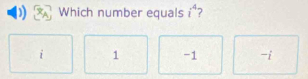 Which number equals i^4 2
i 1 -1 -i