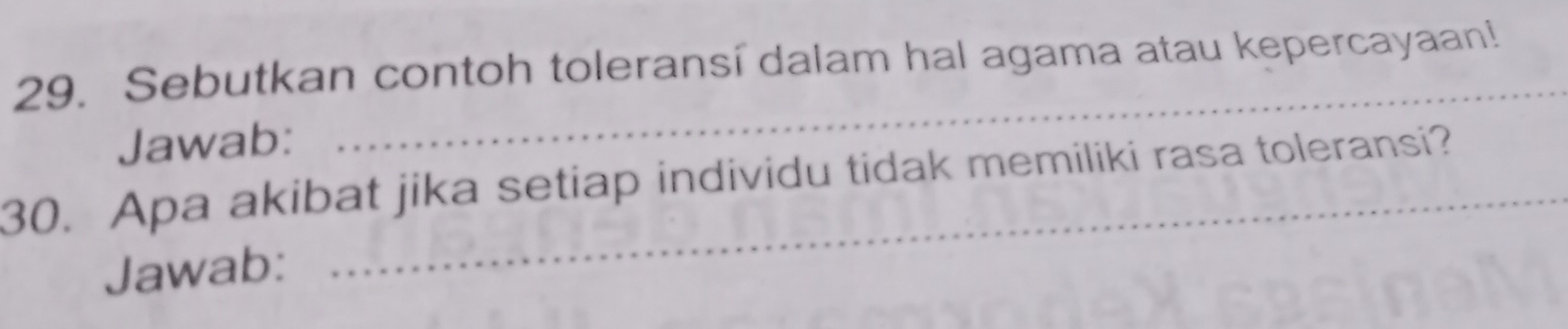 Sebutkan contoh toleransi dalam hal agama atau kepercayaan! 
Jawab: 
_ 
30. Apa akibat jika setiap individu tidak memiliki rasa toleransi? 
Jawab: