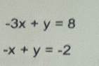 -3x+y=8
-x+y=-2