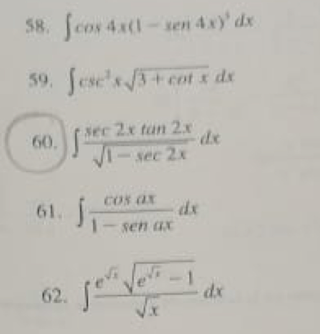 ∈t cos 4x(1-xen4x)^5dx
59. ∈t csc^2xsqrt(3+cot x)dx
60. ∈t  sec 2xtan 2x/sqrt(1-sec 2x) dx
61. ∈t  cos ax/1-sen ax dx
62. ∈t frac e^(sqrt(x))sqrt(e^(sqrt x))-1sqrt(x)dx