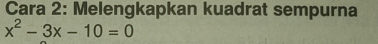 Cara 2: Melengkapkan kuadrat sempurna
x^2-3x-10=0