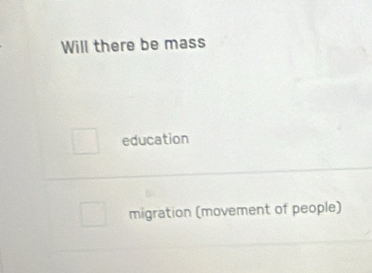 Will there be mass
education
migration (movement of people)