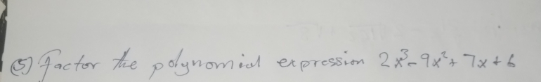 ⑤ factor he polynomial expression 2x^3-9x^2+7x+6