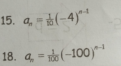 a_n= 1/10 (-4)^n-1
18. a_n= 1/100 (-100)^n-1