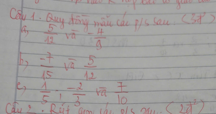 ey tet to glao 
Ca 1. Quy dàng màu cáo pis sau. (3)
 5/12 sqrt(a)- 4/9 
b)  (-7)/15  va  5/12 
 1/5 · frac 1- (-2)/3  sqrt(7)  7/10 
Cau 2. Riit hum the o c
(2d^2)