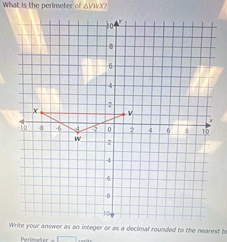 What is the perimeter of △ VWX
Perimeter =