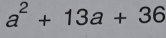 a^2+13a+36