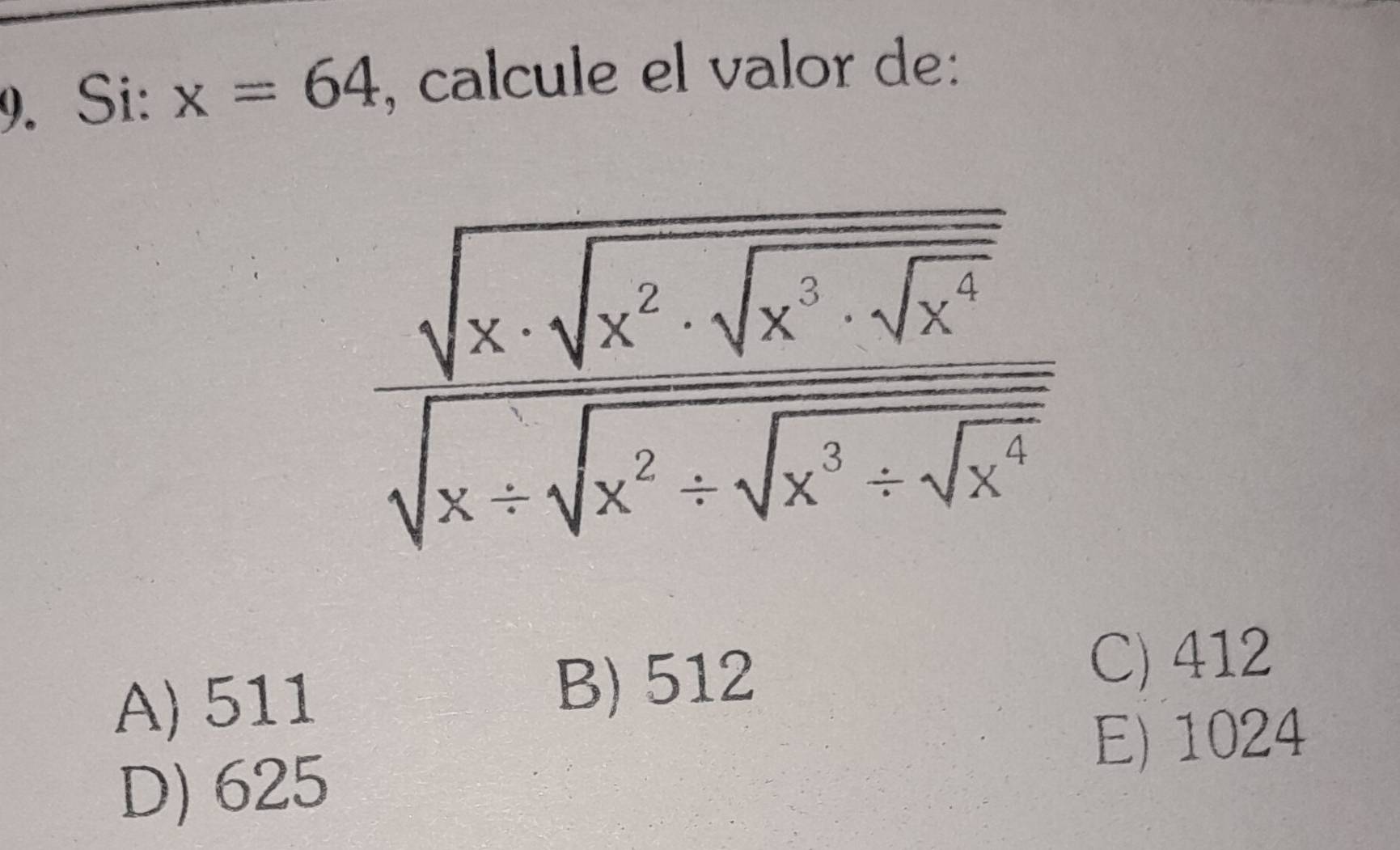 Si: x=64 , calcule el valor de:
frac sqrt(x· sqrt x^2· sqrt x^3· sqrt x^4)sqrt(x)· sqrt(x^2+sqrt x^3+x^3)
A) 511
B) 512 C) 412
E) 1024
D) 625