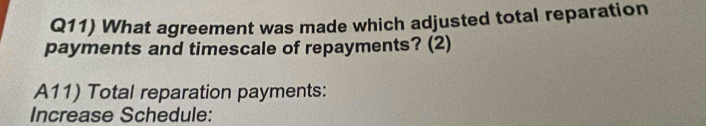 Q11) What agreement was made which adjusted total reparation 
payments and timescale of repayments? (2) 
A11) Total reparation payments: 
Increase Schedule: