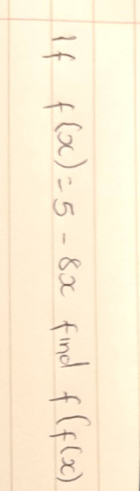 If
f(x)=5-8x find f(f(x)