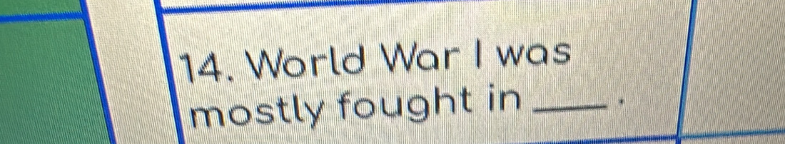 World War I was 
mostly fought in_ 
.