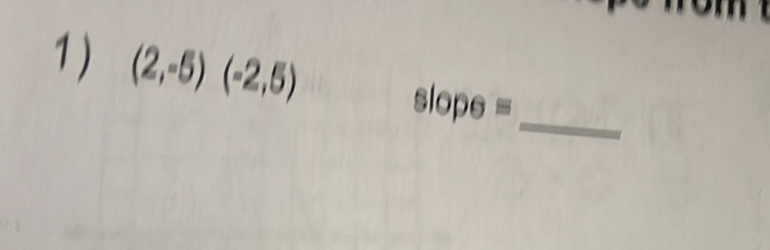 1 ) (2,-5)(-2,5) slope= _