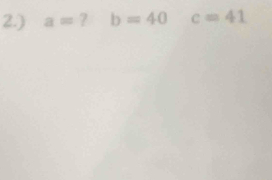 2.) a= ? b=40 c=41