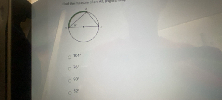 Find the measure of arc AB, (highlighted)
104°
76°
90°
52°