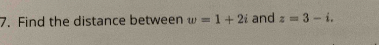 Find the distance between w=1+2i and z=3-i.