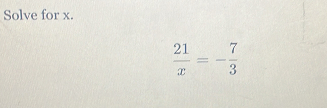 Solve for x.
 21/x =- 7/3 