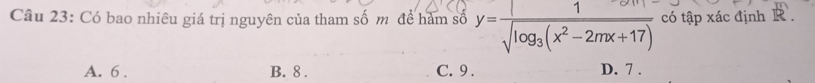 Có bao nhiêu giá trị nguyên của tham số m để hàm số y=frac 1sqrt(log _3)(x^2-2mx+17) có tập xác định R.
A. 6. B. 8. C. 9. D. 7.