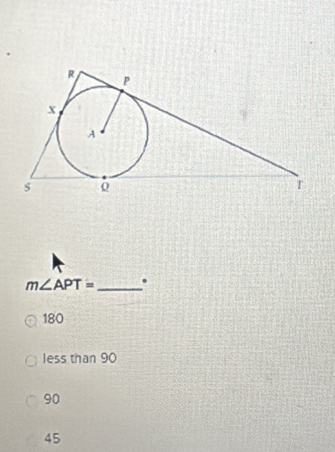 m∠ APT= _.
180
less than 90
90
45