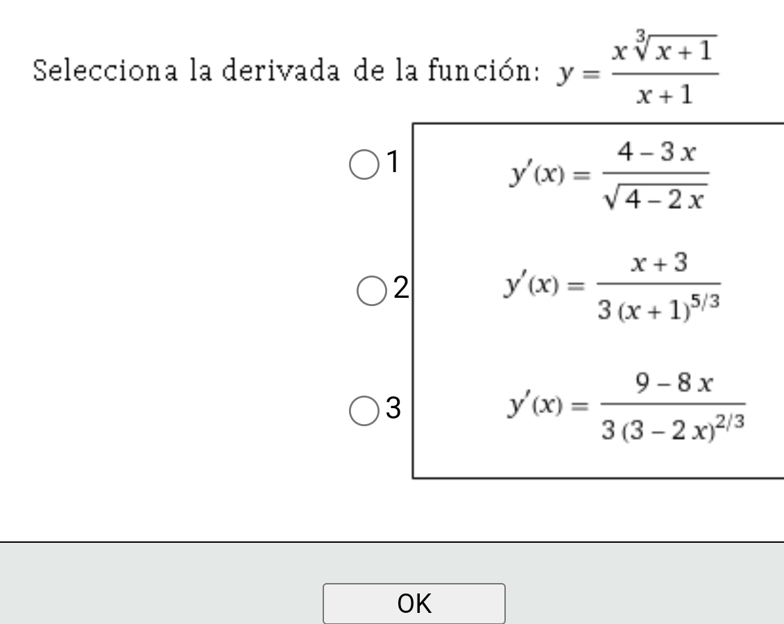 Selecciona la derivada de la función: y= (xsqrt[3](x+1))/x+1 
1
y'(x)= (4-3x)/sqrt(4-2x) 
2
y'(x)=frac x+33(x+1)^5/3
3
y'(x)=frac 9-8x3(3-2x)^2/3
OK