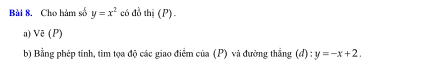 Cho hàm số y=x^2 có đồ thị (P).
a) Vẽ (P)
b) Bằng phép tính, tìm tọa độ các giao điểm của (P) và đường thắng (d) : y=-x+2.