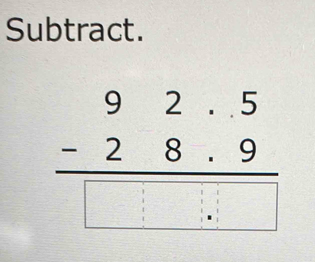 Subtract.
beginarrayr 92.5 -28.9 hline □ □ □ □ endarray