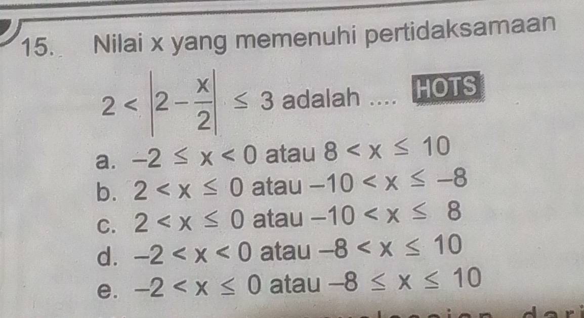 Nilai x yang memenuhi pertidaksamaan
2 adalah .... HOTS
a. -2≤ x<0</tex> atau 8
b. 2 atau -10
C. 2 atau -10
d. -2 atau -8
e. -2 atau -8≤ x≤ 10