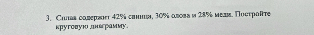 Сллав содержит 42% свинца, 30% олова и 28% медη. Πосτройτе 
круговуюо диаграмму.