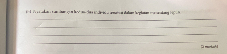 Nyatakan sumbangan kedua-dua individu tersebut dalam kegiatan menentang Jepun. 
_ 
_ 
_ 
_ 
(2 markah)