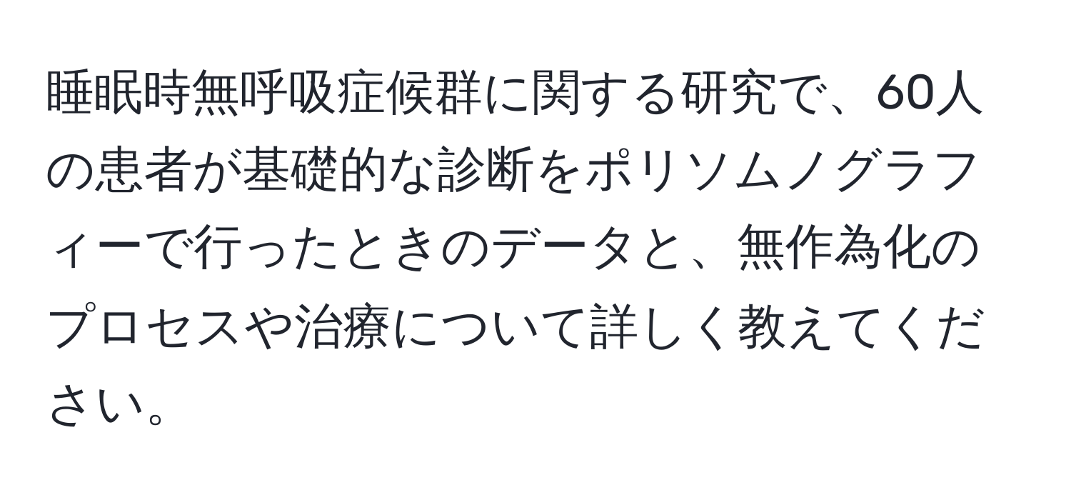 睡眠時無呼吸症候群に関する研究で、60人の患者が基礎的な診断をポリソムノグラフィーで行ったときのデータと、無作為化のプロセスや治療について詳しく教えてください。