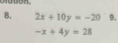 orution.
8. 2x+10y=-20 9.
-x+4y=28