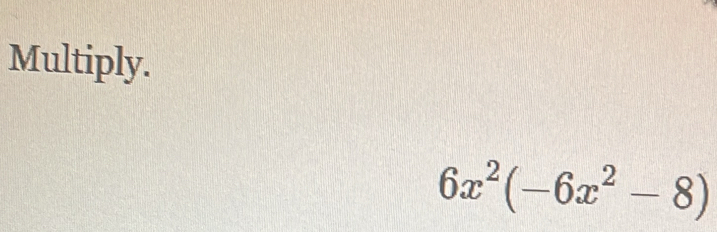 Multiply.
6x^2(-6x^2-8)