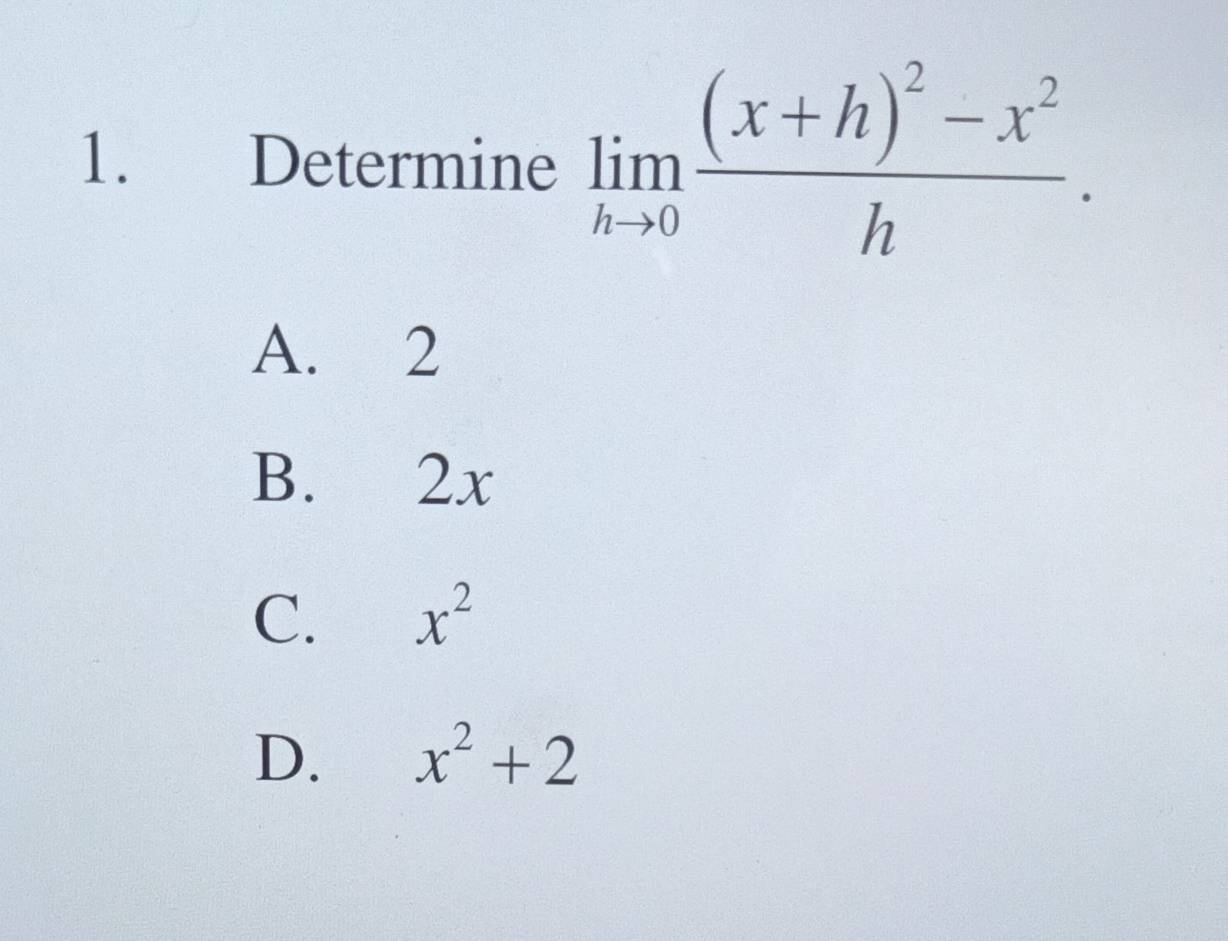 Determine limlimits _hto 0frac (x+h)^2-x^2h.
A. 2
B. 2x
C. x^2
D. x^2+2