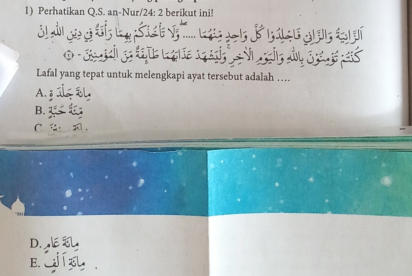 Perhatikan Q.S. an-Nur/ 24: 2 berikut ini!


L 
Lafal yang tepat untuk melengkapi ayat tersebut adalah …
A. ō
B.
C