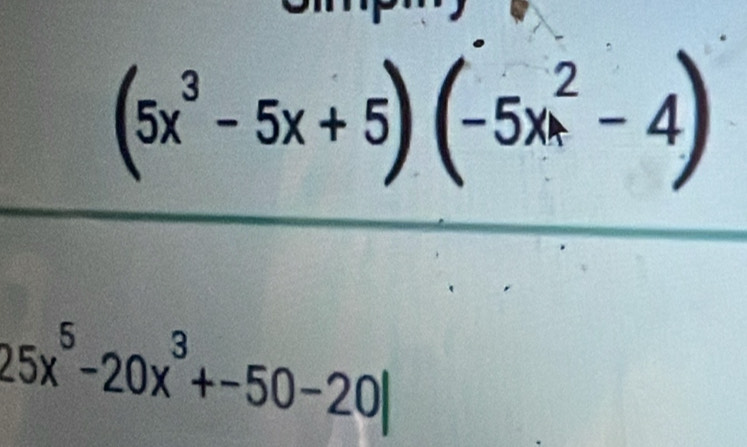 (5x^3-5x+5)(-5x^2-4)
25x^5-20x^3+-50-20