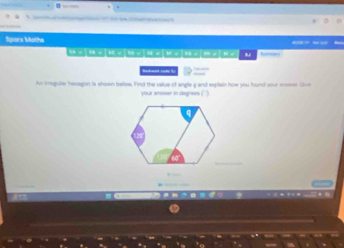 Sparx Maths

128° 59 t 50 H B 1 √ 8 √ 5J Bmitioory 
Cacilaten 
Bookwork code 5.) stoed 
An irregular hexagon is shown below. Find the value of angle q and explain how you found your areser. Oive 
your answer in degrees !