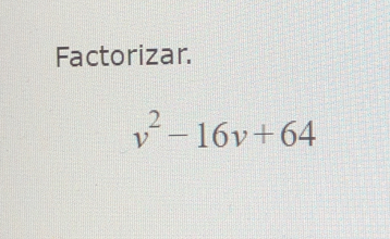 Factorizar.
v^2-16v+64