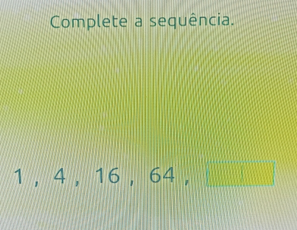 Complete a sequência.
1 , 4 , 16 , 64 , |MN|= □ /□  