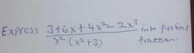 into purtal 
Express  (3+6x+4x^2-2x^3)/x^2(x^2+3)  fraction