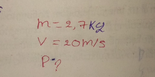 m=2,7kg
v=20m/s
P-