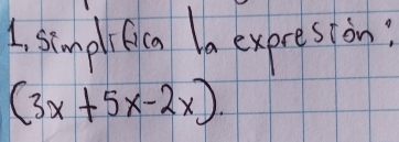 1, stimplieican la expreston;
(3x+5x-2x).