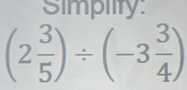 Simpiity:
(2 3/5 )/ (-3 3/4 )