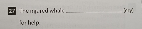 The injured whale _(cry) 
for help.