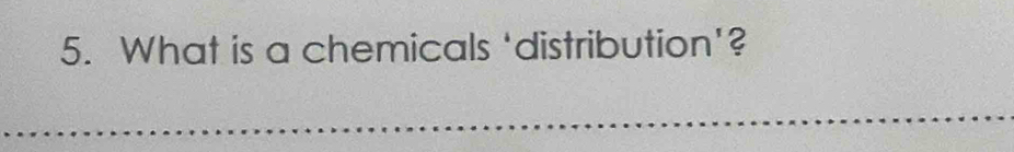 What is a chemicals 'distribution'?