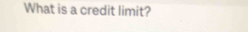 What is a credit limit?