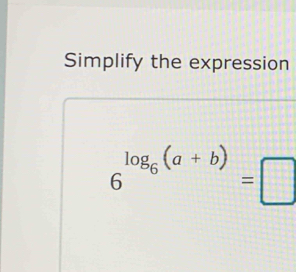 Simplify the expression
6^(log _6)(a+b)=□