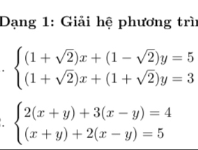 Dạng 1: Giải hệ phương trì
beginarrayl (1+sqrt(2))x+(1-sqrt(2))y=5 (1+sqrt(2))x+(1+sqrt(2))y=3endarray.
beginarrayl 2(x+y)+3(x-y)=4 (x+y)+2(x-y)=5endarray.