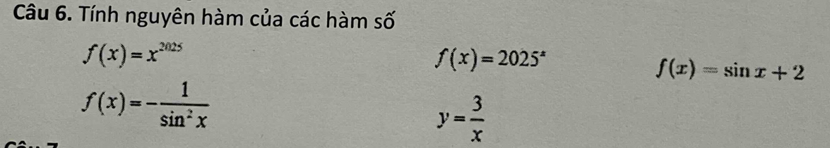 Tính nguyên hàm của các hàm số
f(x)=x^(2025)
f(x)=2025^x
f(x)=sin x+2
f(x)=- 1/sin^2x 
y= 3/x 